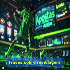 frases sobre reciclagem